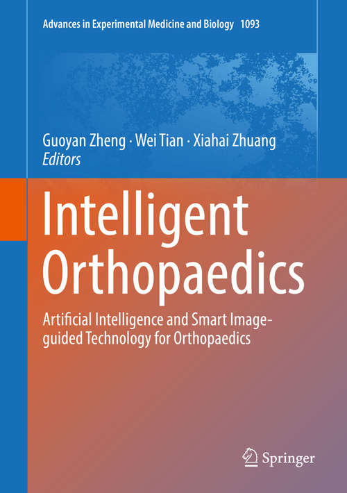 Intelligent Orthopaedics: Artificial Intelligence And Smart Image-guided Technology For Orthopaedics (Advances in Experimental Medicine and Biology #1093)