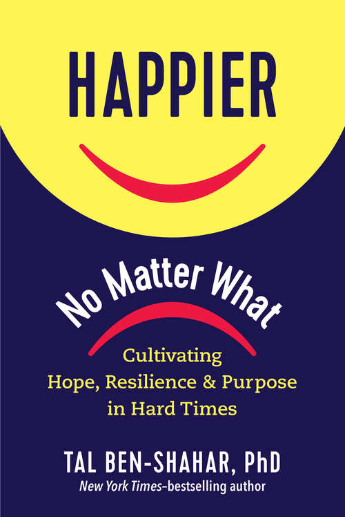 Book cover of Happier, No Matter What: Cultivating Hope, Resilience, And Purpose In Hard Times