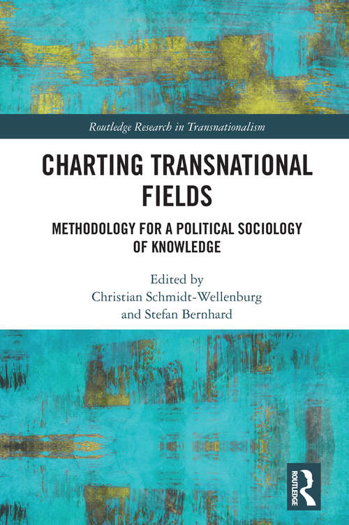 Charting Transnational Fields: Methodology for a Political Sociology of Knowledge (Routledge Research in Transnationalism)