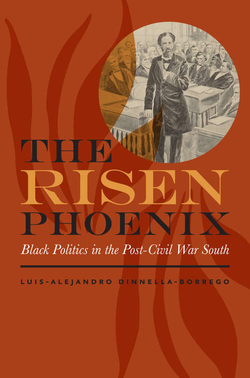 Book cover of The Risen Phoenix: Black Politics in the Post–Civil War South (The American South Series)