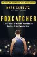 Foxcatcher: A True Story of Murder, Madness and the Quest for Olympic Gold