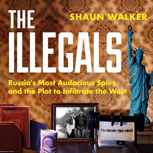 Book cover of The Illegals: Russia's Most Audacious Spies and the Plot to Infiltrate the West