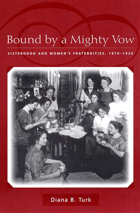 Book cover of Bound By a Mighty Vow: Sisterhood and Women's Fraternities, 1870-1920