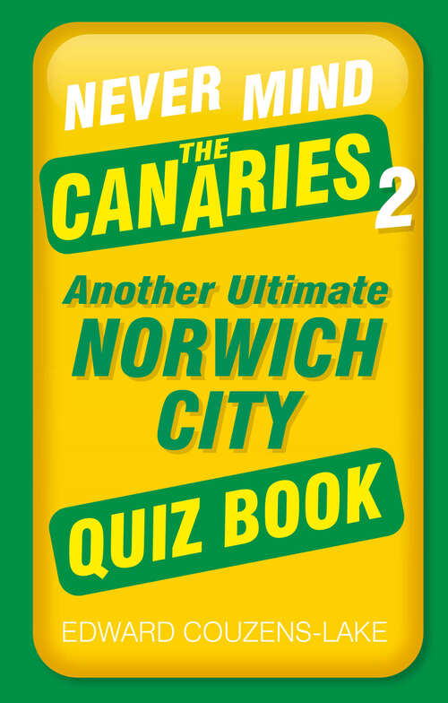 Book cover of Never Mind the Canaries 2: Another Ultimate Norwich City Quiz Book