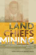 Land, Chiefs, Mining: South Africa's North West Province since 1840