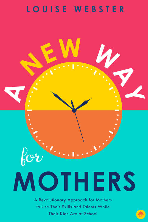 Book cover of A New Way for Mothers: A Revolutionary Approach for Mothers to Use Their Skills and Talents While Their Children Are at School