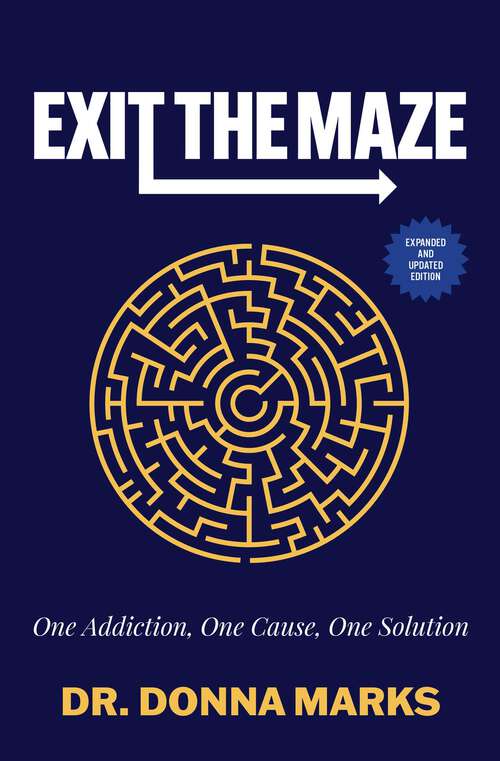 Book cover of Exit the Maze: One Addiction, One Cause, One Solution