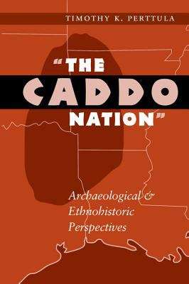 Book cover of The Caddo Nation: Archaeological & Ethnohistoric Perspectives