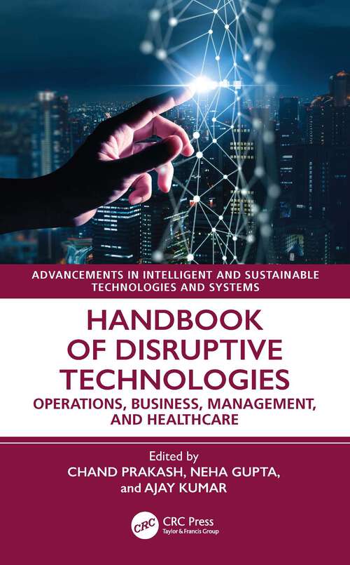 Book cover of Handbook of Disruptive Technologies: Operations, Business, Management, and Healthcare (1) (Advancements in Intelligent and Sustainable Technologies and Systems)