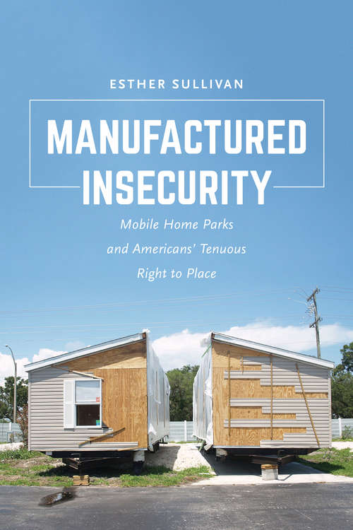 Book cover of Manufactured Insecurity: Mobile Home Parks and Americans’ Tenuous Right to Place