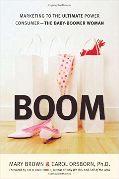 BOOM: Marketing To The Ultimate Power Consumer--the Baby Boomer Woman