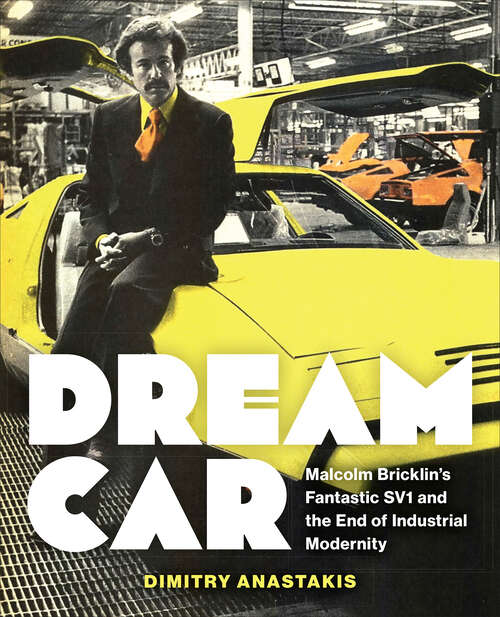 Book cover of Dream Car: Malcolm Bricklin’s Fantastic SV1 and the End of Industrial Modernity