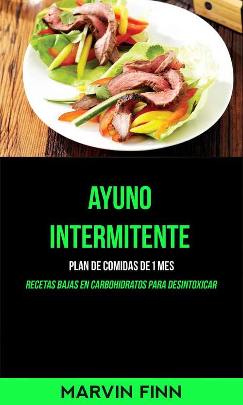 Book cover of Ayuno intermitente: Plan de comidas de 1 mes (Recetas bajas en carbohidratos para desintoxicar)