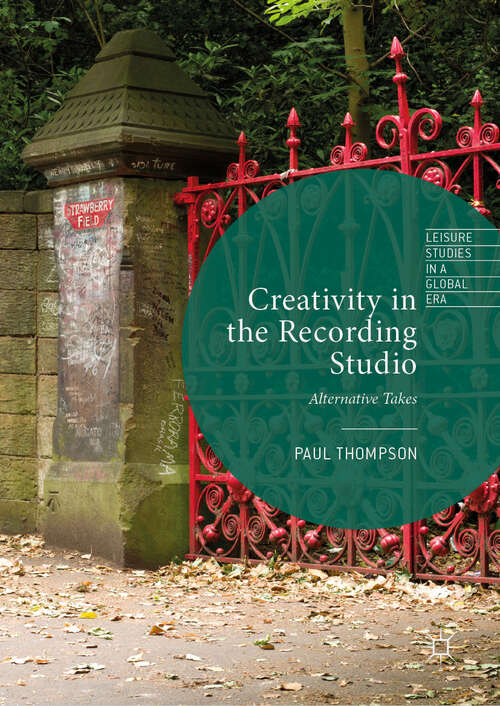 Creativity in the Recording Studio: Alternative Takes (Leisure Studies in a Global Era)