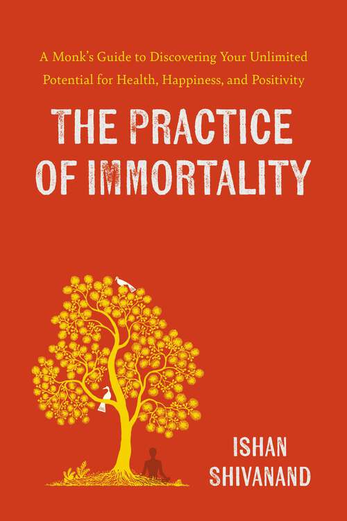 Book cover of The Practice of Immortality: A Monk's Guide to Discovering Your Unlimited Potential for Health, Happiness, and Positivity