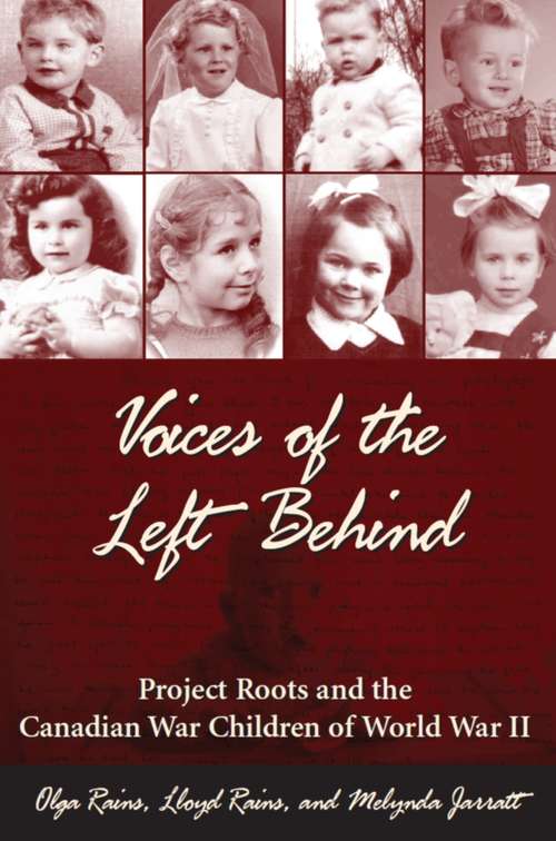 Book cover of Voices of the Left Behind: Project Roots and the Canadian War Children of World War II