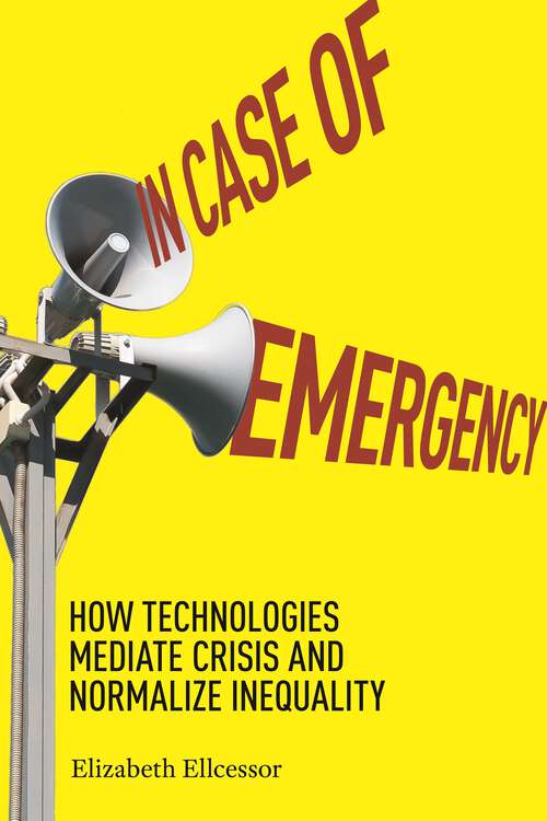 Book cover of In Case of Emergency: How Technologies Mediate Crisis and Normalize Inequality
