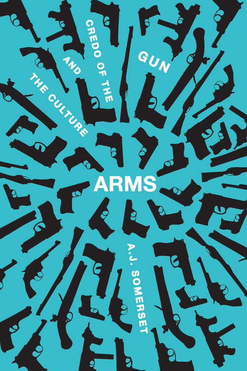 Book cover of Arms: The Culture and Credo of the Gun