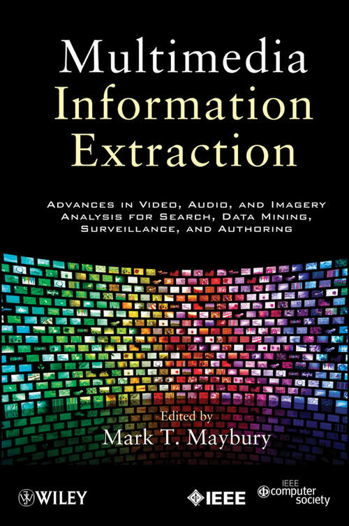 Book cover of Multimedia Information Extraction: Advances in Video, Audio, and Imagery Analysis for Search, Data Mining, Surveillance and Authoring