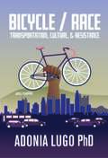Bicycle/Race: Transportation, Culture, & Resistance