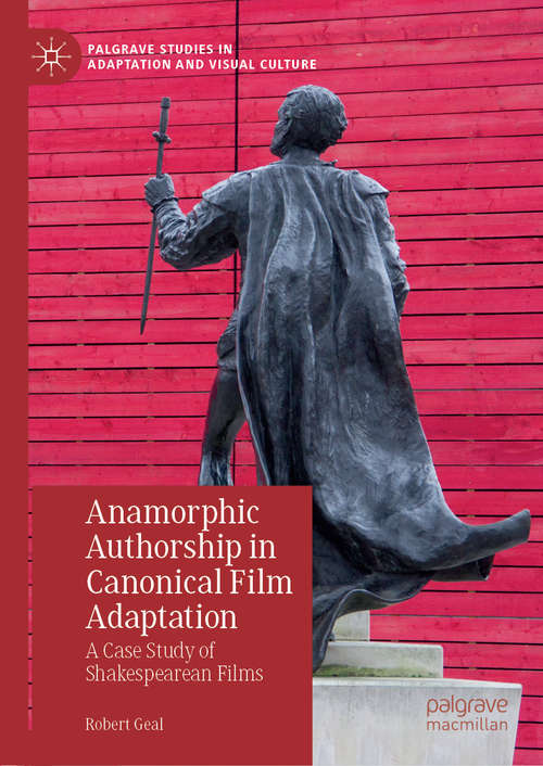 Book cover of Anamorphic Authorship in Canonical Film Adaptation: A Case Study of Shakespearean Films (1st ed. 2019) (Palgrave Studies in Adaptation and Visual Culture)