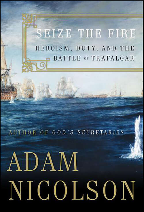 Book cover of Seize the Fire: Heroism, Duty, and Nelson's Battle of Trafalgar
