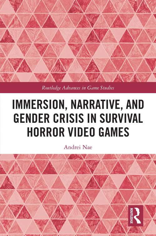 Book cover of Immersion, Narrative, and Gender Crisis in Survival Horror Video Games (Routledge Advances in Game Studies)