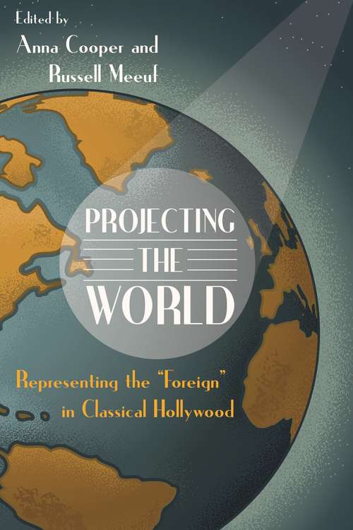 Projecting the World: Representing the "Foreign" in Classical Hollywood