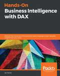 Hands-On Business Intelligence with DAX: Discover the intricacies of this powerful query language to gain valuable insights from your data