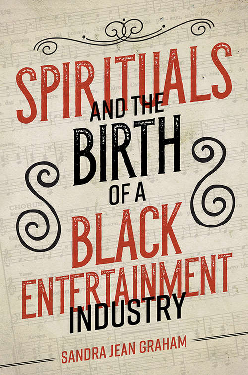 Spirituals and the Birth of a Black Entertainment Industry (Music in American Life #433)