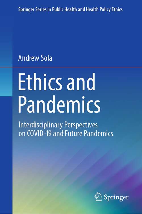 Book cover of Ethics and Pandemics: Interdisciplinary Perspectives on COVID-19 and Future Pandemics (1st ed. 2023) (Springer Series in Public Health and Health Policy Ethics)