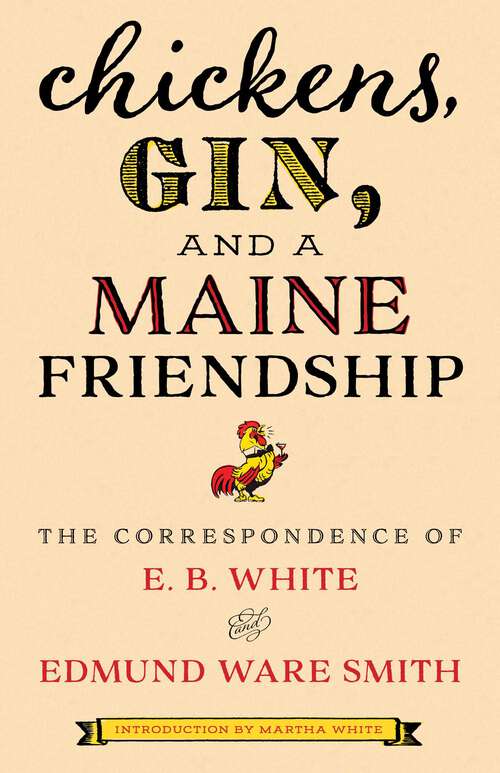 Book cover of Chickens, Gin, and a Maine Friendship: The Correspondence of E. B. White and Edmund Ware Smith