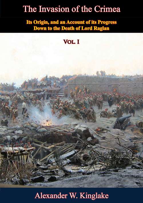 Book cover of The Invasion of the Crimea: Its Origin, and an Account of its Progress Down to the Death of Lord Raglan (The Invasion of the Crimea #1)