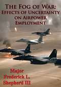 The Fog Of War: Effects Of Uncertainty On Airpower Employment
