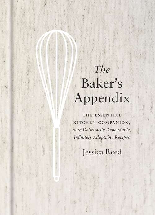 The Baker's Appendix: The Essential Kitchen Companion, with Deliciously Dependable, Infinitely  Adaptable Recipes