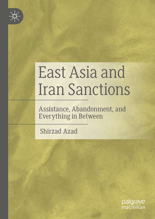 Book cover of East Asia and Iran Sanctions: Assistance, Abandonment, and Everything in Between (1st ed. 2022)