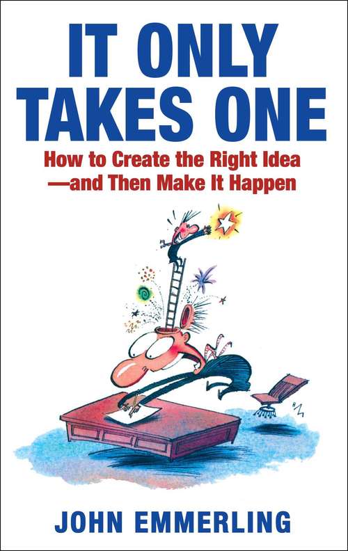 Book cover of It Only Takes One: How to Create the Right Idea--and Then Make It Happen