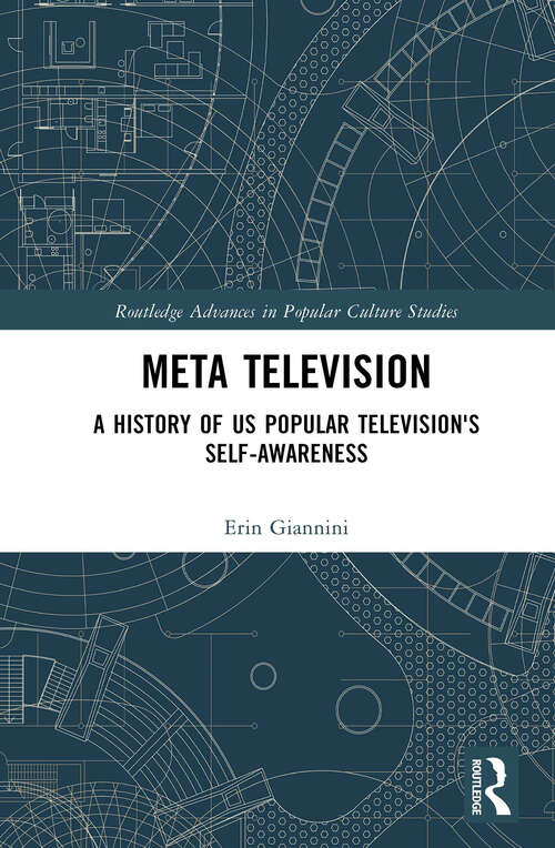 Book cover of Meta Television: A History of US Popular Television's Self-Awareness (Routledge Advances in Popular Culture Studies)