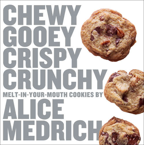 Chewy Gooey Crispy Crunchy Melt-in-Your-Mouth Cookies by Alice Medrich: Melt-in-your-mouth Cookies By Alice Medrich