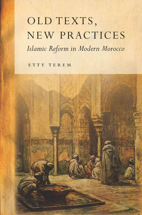 Book cover of Old Texts, New Practices: Islamic Reform in Modern Morocco