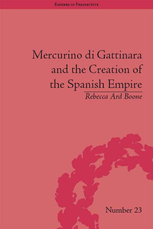 Book cover of Mercurino di Gattinara and the Creation of the Spanish Empire (Empires in Perspective #23)