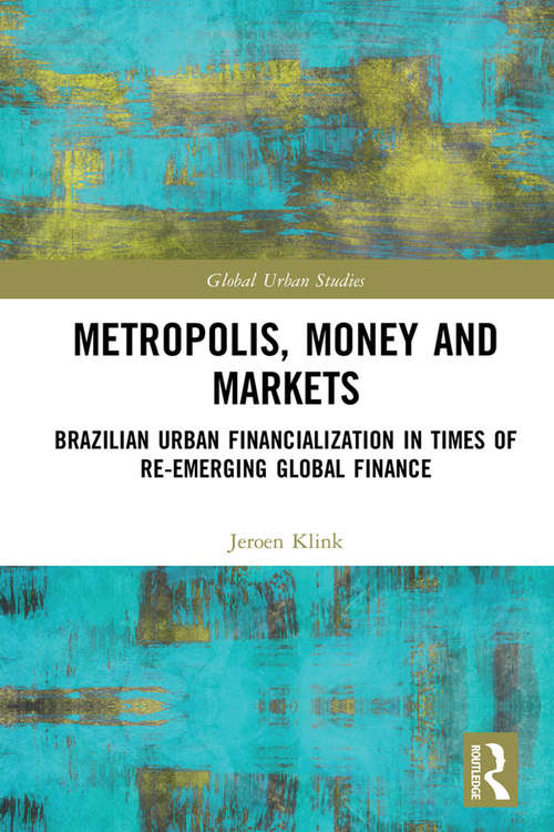 Metropolis, Money and Markets: Brazilian Urban Financialization in Times of Re-emerging Global Finance (Global Urban Studies)
