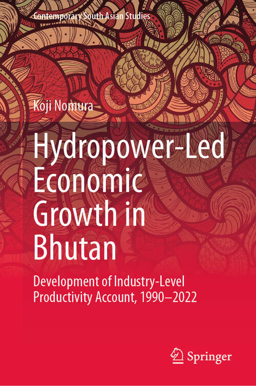 Book cover of Hydropower-Led Economic Growth in Bhutan: Development of Industry-Level Productivity Account, 1990–2022 (Contemporary South Asian Studies)