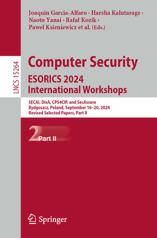 Book cover of Computer Security. ESORICS 2024 International Workshops: SECAI, DisA, CPS4CIP, and SecAssure, Bydgoszcz, Poland, September 16–20, 2024, Revised Selected Papers, Part II (Lecture Notes in Computer Science #15264)