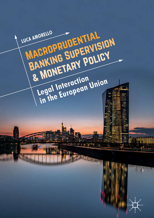 Book cover of Macroprudential Banking Supervision & Monetary Policy: Legal Interaction In The European Union (1st ed. 2018)