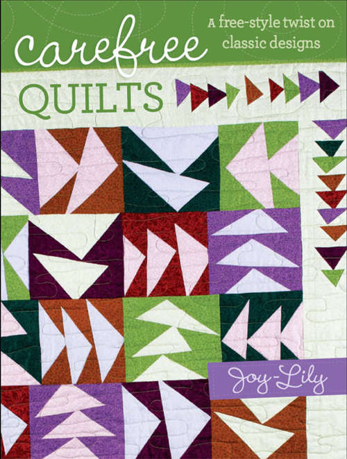 Carefree Quilts: A Free-Style Twist on Classic Designs