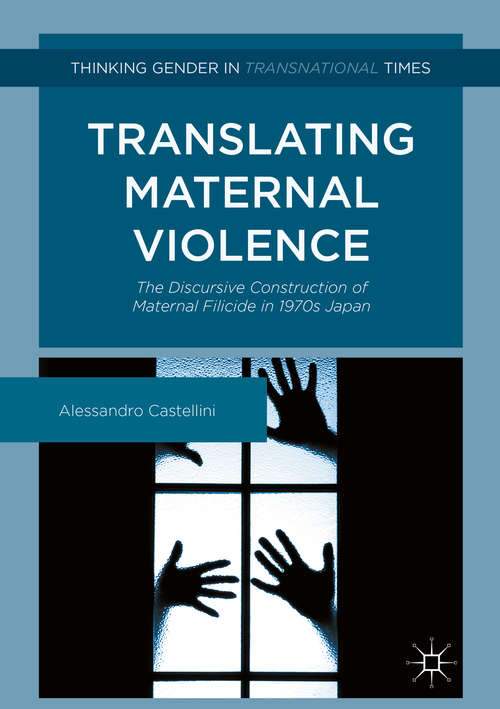 Book cover of Translating Maternal Violence: The Discursive Construction of Maternal Filicide in 1970s Japan (1st ed. 2017) (Thinking Gender in Transnational Times)