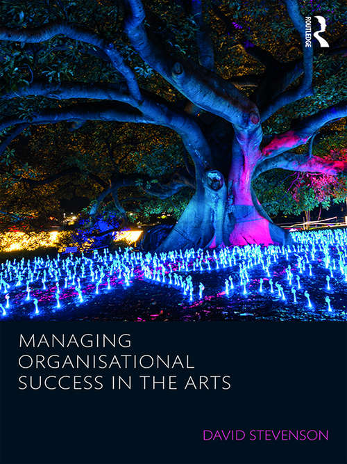 Managing Organisational Success in the Arts (Routledge Research in Creative and Cultural Industries Management)