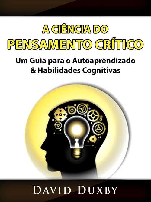 Book cover of A Ciência do Pensamento Crítico: Um Guia para o Autoaprendizado & Habilidades Cognitivas