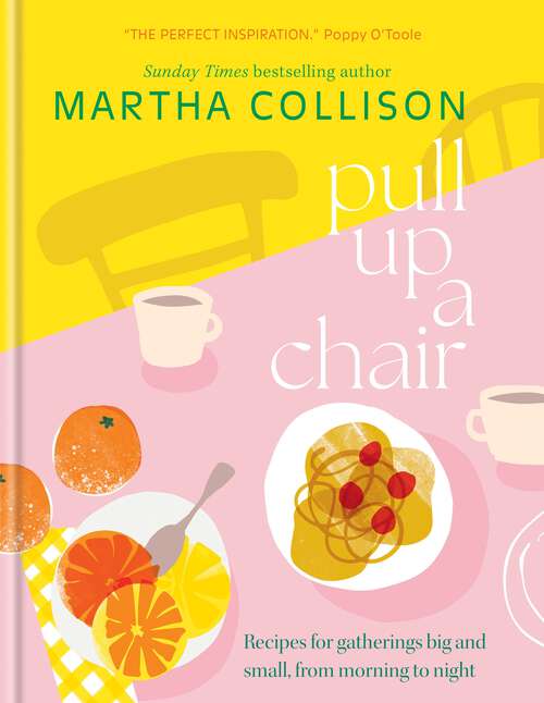 Book cover of Pull Up a Chair: Recipes for Gatherings Big and Small, Morning to Night